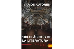 100 Clásicos de la Literatura - La Colección Definitiva de Obras Maestras en Español para Lectores Apasionados (Spanish Editi