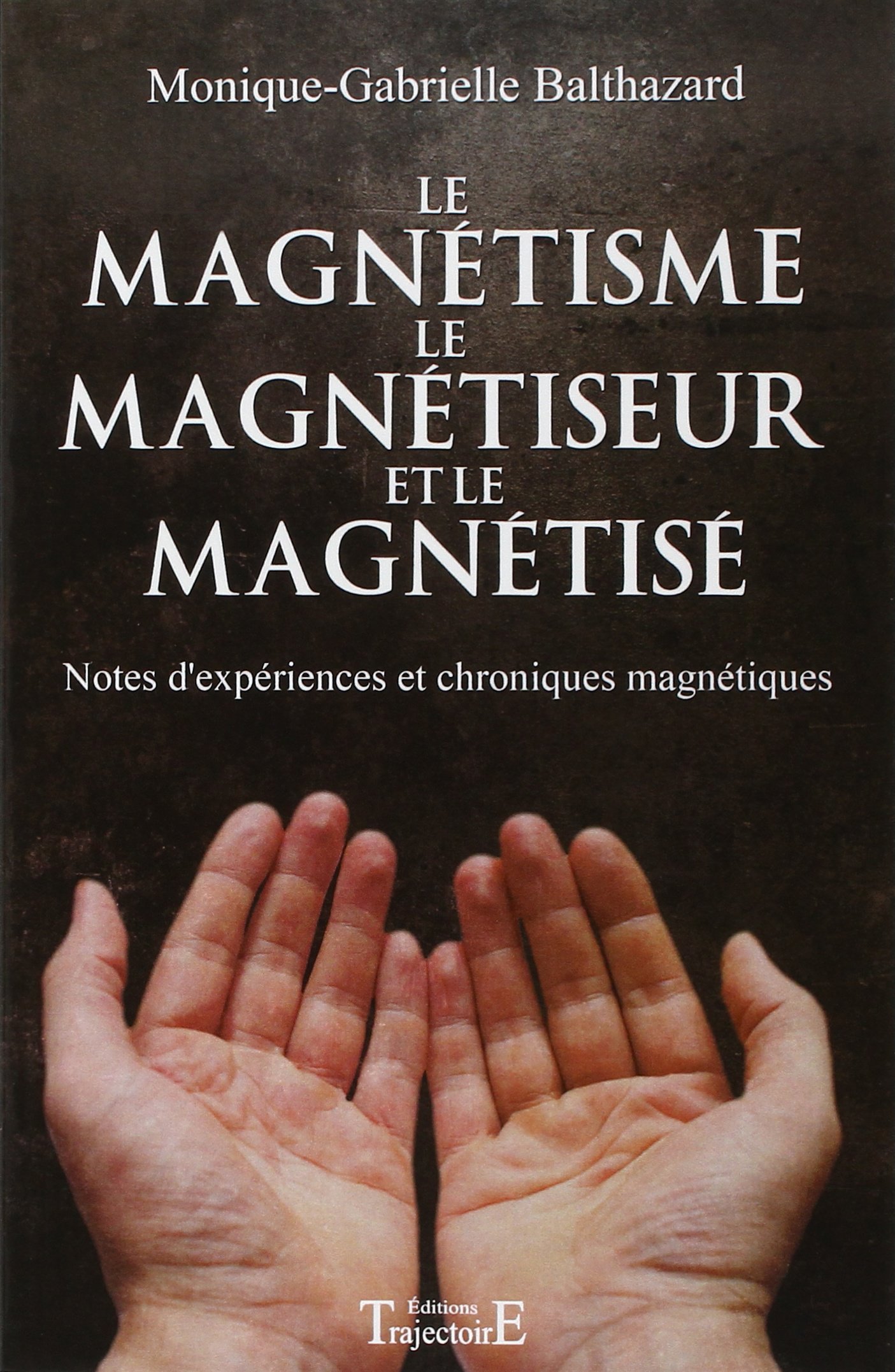 Amazon Fr Le Magnetisme Le Magnetiseur Et Le Magnetise Balthazard Monique Gabrielle Livres