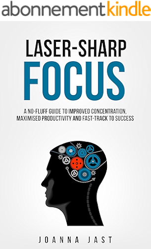Download Laser-Sharp Focus. A No-Fluff Guide to Improved Concentration, Maximised Productivity and Fast-Track to Success (English Edition) PDF