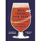 Will Travel for Beer: 101 Remarkable Journeys Every Beer Lover Should Experience