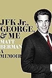 JFK Jr., George, & Me: A Memoir