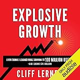 Explosive Growth: A Few Things I Learned While Growing to 100 Million Users and Losing $78 Million: Ultimate Startup Playbook in Entrepreneurship, Business Strategy, Online Marketing, Leadership & PR