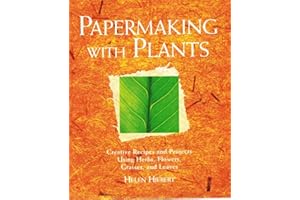 Papermaking With Plants: Creative Recipes and Projects Using Herbs, Flowers, Grasses, and Leaves