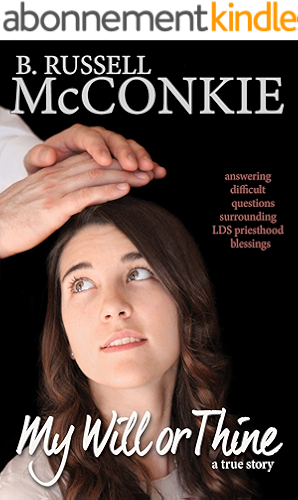 Download My Will or Thine: An Inspiring True Story About LDS Priesthood Blessings and Deep Questions Surrounding Beliefs (Understanding Mormon Church Doctrine and ... of Mormonism Book 2) (English Edition) PDF