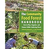 The Community Food Forest Handbook: How to Plan, Organize, and Nurture Edible Gathering Places