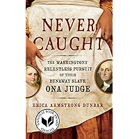 Never Caught: The Washingtons' Relentless Pursuit of Their Runaway Slave, Ona Judge book cover Never Caught: The Washingtons' Relentless Pursuit of Their Runaway Slave, Ona Judge book cover