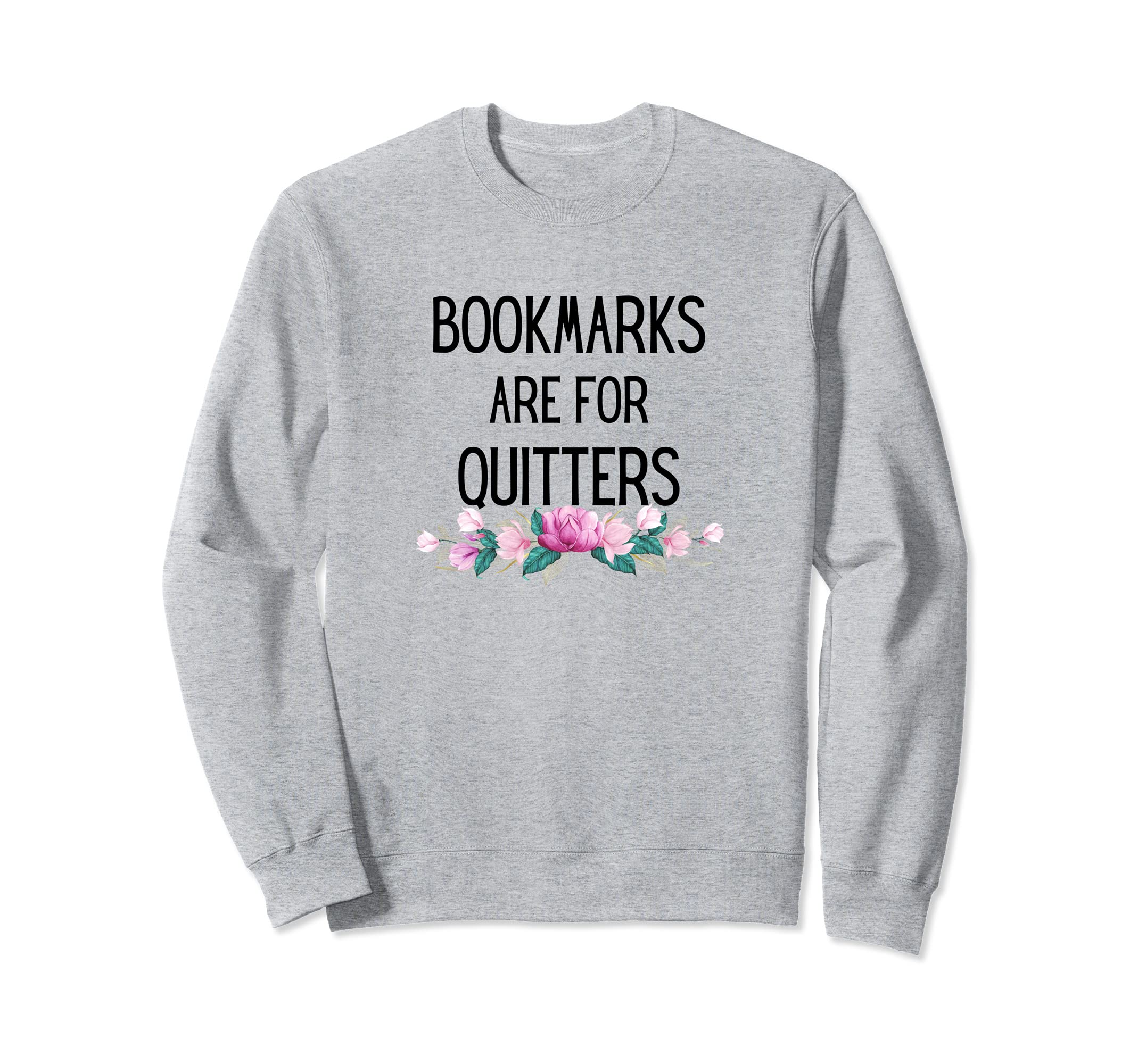Bookmarks are for Quitters Reading Students Floral cute Sweatshirt