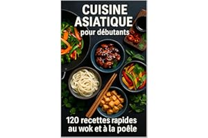 CUISINE ASIATIQUE pour débutants : 120 recettes rapides au wok et à la poêle (French Edition)
