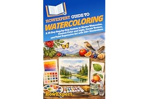 HowExpert Guide to Watercoloring: A 39-Day Step-by-Step System to Master Watercolor, Control Color and Light, Create Texture,