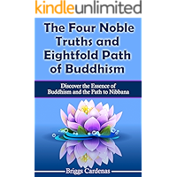 The Four Noble Truths and Eightfold Path of Buddhism: Discover the Essence of Buddhism and the Path to Nibbana