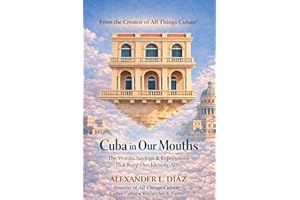 Cuba in Our Mouths: Cuban Sayings, Idioms, Proverbs, and the Stories Behind Them