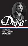 Theodore Dreiser : Sister Carrie, Jennie Gerhardt, Twelve Men (Library of America)
