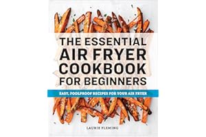 The Essential Air Fryer Cookbook for Beginners: Easy, Foolproof Recipes for Your Air Fryer
