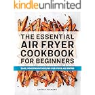 The Essential Air Fryer Cookbook for Beginners: Easy, Foolproof Recipes for Your Air Fryer