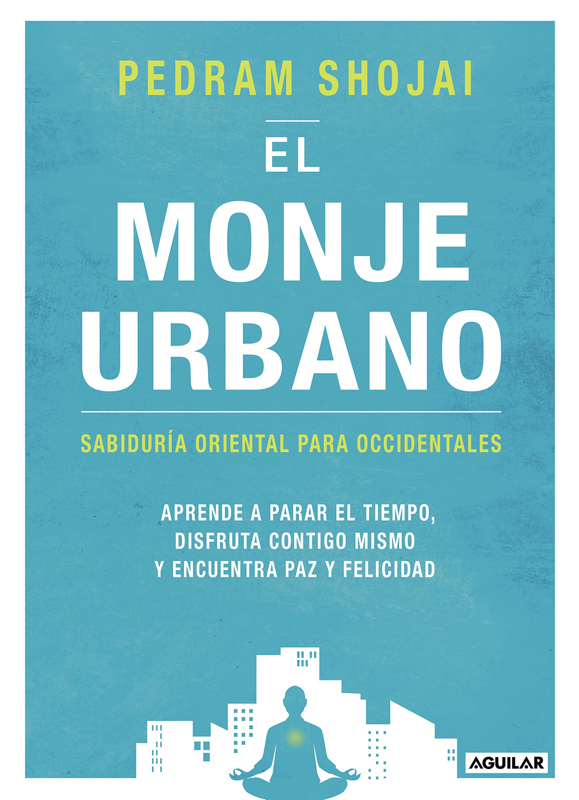 El monje urbano: Sabiduría oriental para occidentales. Aprende a parar el tiempo, disfruta contigo mismo y encuentra paz y felicidad (Inspiraci&oacute;n y creatividad)