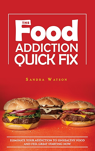 Download The Food Addiction Quick Fix: Eliminate Your Addiction To Unhealthy Food And Feel Great Starting Now (binge eating, binge eating disorder, food addiction, ... binging, binge no more) (English Edition) PDF