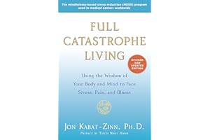 Full Catastrophe Living (Revised Edition): Using the Wisdom of Your Body and Mind to Face Stress, Pain, and Illness