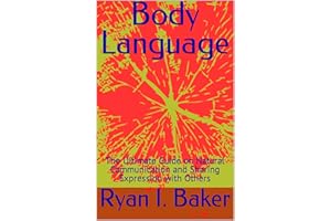 Body Language: The Ultimate Guide on Natural Communication and Sharing Expression with Others