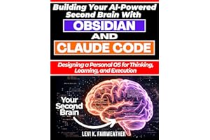 Building Your AI-Powered Second Brain With Obsidian And Claude Code: Designing a Personal OS for Thinking, Learning, and Exec