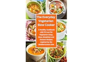 The Everyday Vegetarian Slow Cooker: A Healthy Cookbook With 70 Low Fat Vegetarian Soup, Stew, Breakfast and Dessert Recipes 