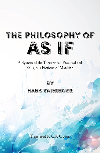Download The Philosophy of As If: A System of the Theoretical, Practical and Religious Fictions of Mankind (English Edition) PDF
