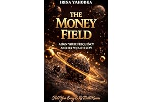 The Money Field: Align Your Frequency and Let Wealth Stay (The Energetics of Wealth Series Book 4)
