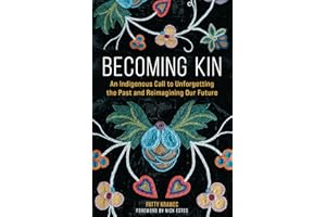 Becoming Kin: An Indigenous Call to Unforgetting the Past and Reimagining Our Future
