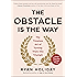 The Obstacle Is the Way: The Timeless Art of Turning Trials into Triumph