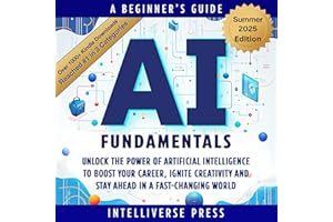 AI Fundamentals - A Beginner’s Guide: Unlock the Power of Artificial Intelligence to Boost Your Career, Ignite Creativity and