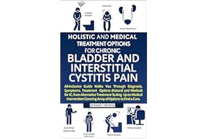 IC - Bladder And Interstitial Cystitis Pain Holistic IC Diet And Medical Treatment Options For Chronic Pain Relief: Bladder P
