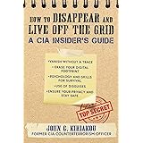How to Disappear and Live Off the Grid: A CIA Insider's Guide