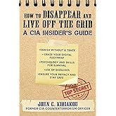 How to Disappear and Live Off the Grid: A CIA Insider's Guide