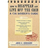 How to Disappear and Live Off the Grid: A CIA Insider's Guide