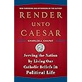 Render Unto Caesar: Serving the Nation by Living Our Catholic Beliefs in Political Life