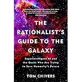 The Rationalist's Guide to the Galaxy: Superintelligent AI and the Geeks Who Are Trying to Save Humanity's Future