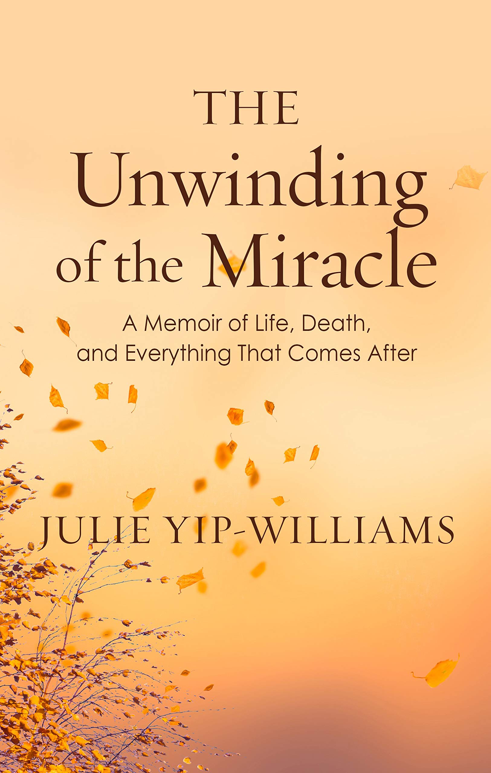 The Unwinding Of The Miracle A Memoir Of Life Death And Everything That Comes After Thorndike Large Print Lifestyles Yip Williams Julie 9781432863852 Amazon Com Books