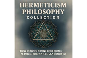 Hermeticism Philosophy Collection: The Kybalion, Corpus Hermeticum, The Emerald Tablets of Thoth the Atlantean and The Life a