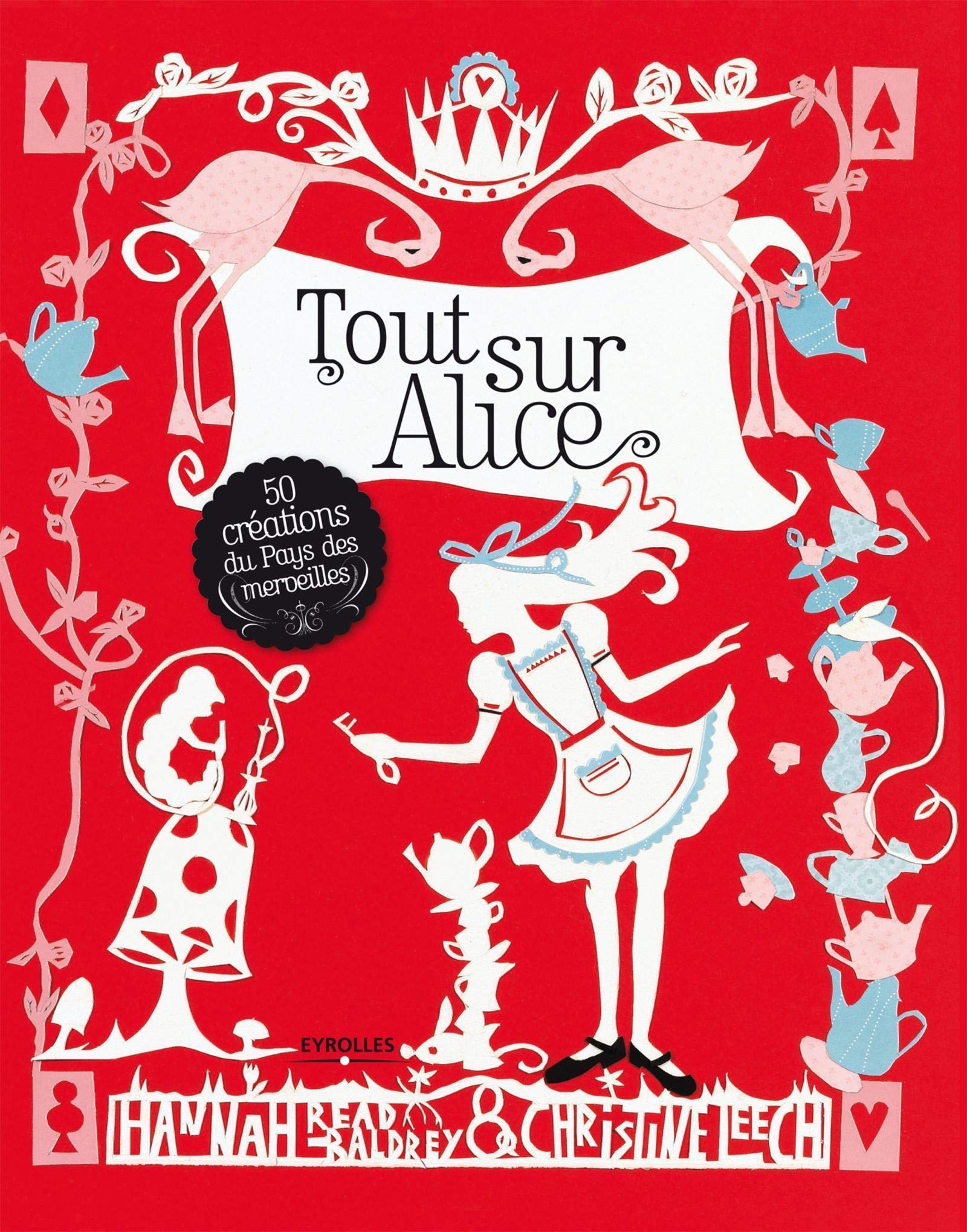 Amazon Fr Tout Sur Alice 50 Creations Au Pays Des Merveilles Read Baldrey Hannah Leech Christine Livres