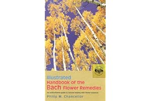 Illustrated Handbook of the Bach Flower Remedies: An Authoritative Guide to Natural Healing with Flower Essences