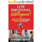 Low Emotional Intelligence?: Master Social Skills, Self-Awareness, Self-Control, and Communication for Success at Work and in Life (Emotional Intelligence Behaviors Book 1)