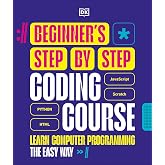 Beginner's Step-by-Step Coding Course: Learn Computer Programming the Easy Way (DK Complete Courses)