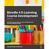 Moodle 4 E-Learning Course Development: The definitive guide to creating great courses in Moodle 4.0 using instructional desi