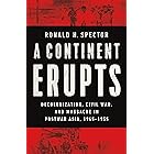 A Continent Erupts: Decolonization, Civil War, and Massacre in Postwar Asia, 1945-1955