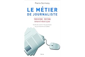 Le Métier de journaliste: Guides des outils et des pratiques du journalisme au Québec - Troisième édition revue et mise à jou