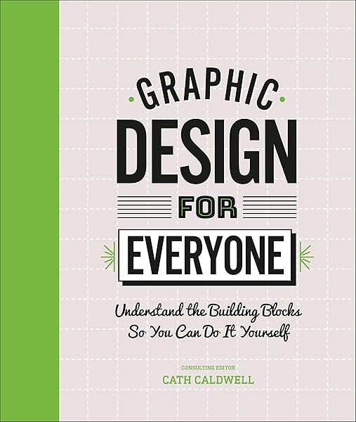 Graphic Design For Everyone Understand The Building Blocks So You Can Do It Yourself Caldwell Cath 9781465481801 Amazon Com Books
