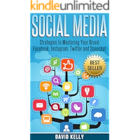 Social Media: Strategies To Mastering Your Brand- Facebook, Instagram, Twitter and Snapchat (Social Media, Social Media Marketing)