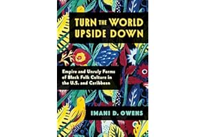 Turn the World Upside Down: Empire and Unruly Forms of Black Folk Culture in the U.S. and Caribbean