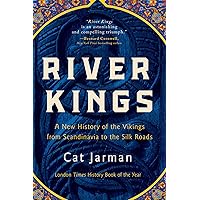 River Kings: A New History of the Vikings from Scandinavia to the Silk Roads
