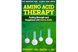 Amino Acid Therapy: Fueling Strength and Happiness with Amino Acids (The Medicine-Free, Illness-Free Series)