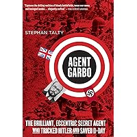 Agent Garbo: The Brilliant, Eccentric Secret Agent Who Tricked Hitler and Saved D-Day